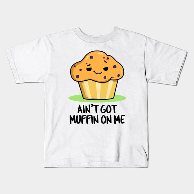 Ain't Got Muffin On Me Cute Muffin Pun Kids T-Shirt by punnybone